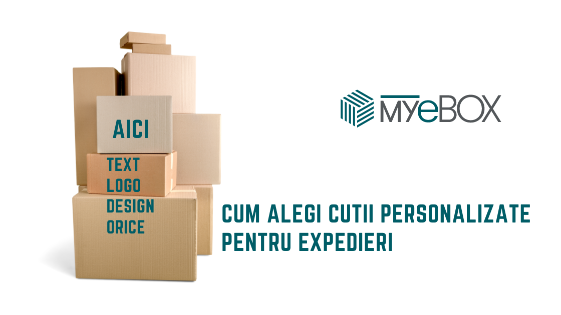 Cum Alegi Cutii Personalizate pentru Expedieri