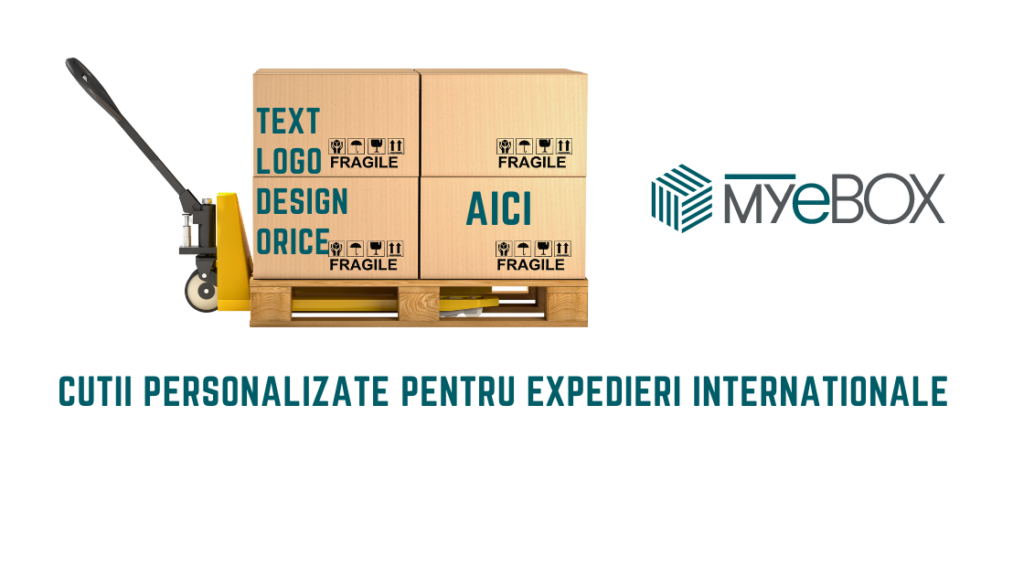 Cutii Personalizate Pentru Expedieri Internationale