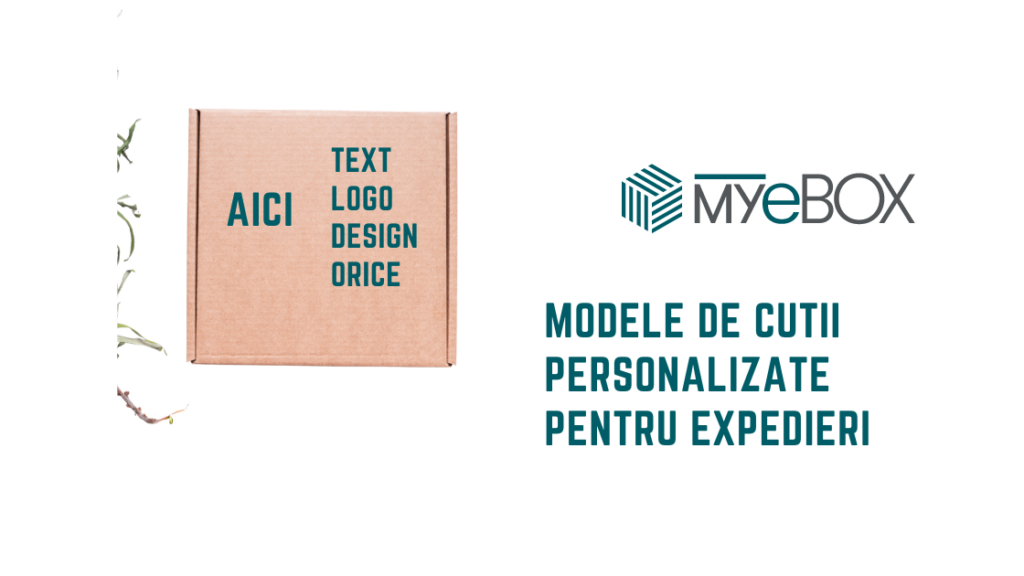 Modele de Cutii Personalizate Pentru Expedieri