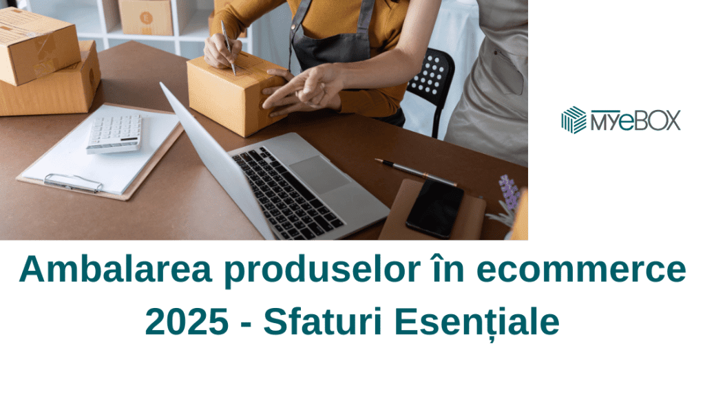 Ambalarea produselor în ecommerce 2025 Sfaturi Esențiale
